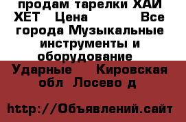 продам тарелки ХАЙ-ХЕТ › Цена ­ 4 500 - Все города Музыкальные инструменты и оборудование » Ударные   . Кировская обл.,Лосево д.